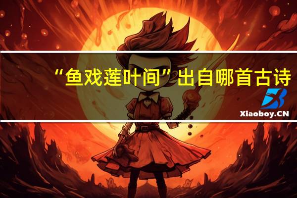 “鱼戏莲叶间”出自哪首古诗
