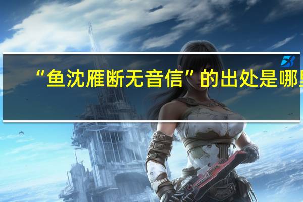 “鱼沈雁断无音信”的出处是哪里