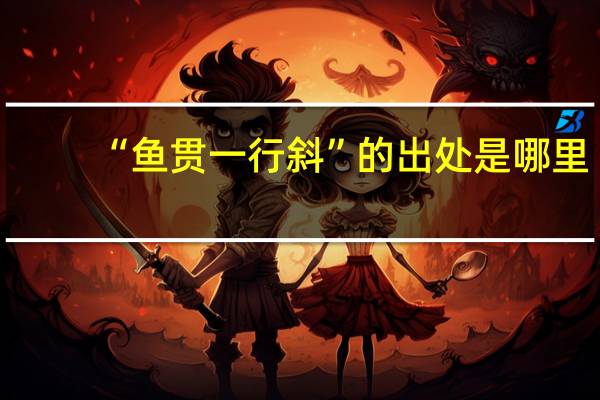 “鱼贯一行斜”的出处是哪里