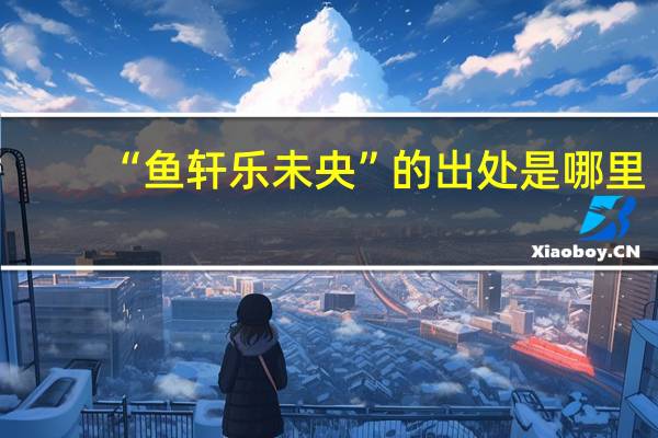 “鱼轩乐未央”的出处是哪里