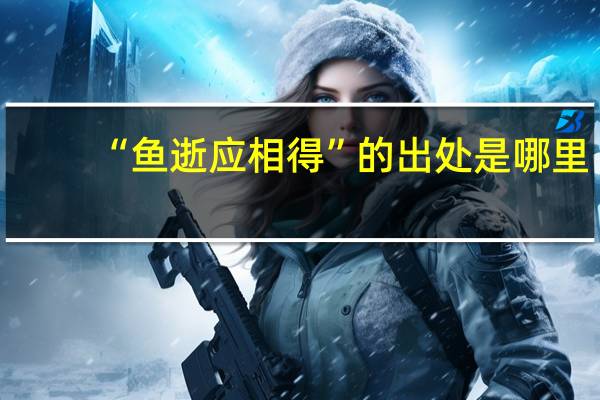 “鱼逝应相得”的出处是哪里
