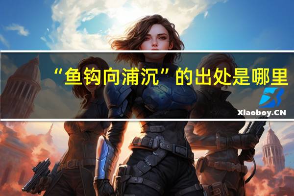 “鱼钩向浦沉”的出处是哪里