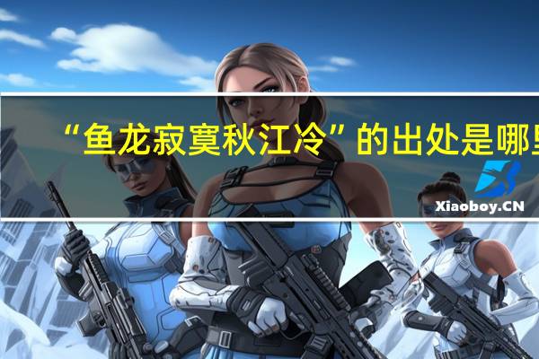 “鱼龙寂寞秋江冷”的出处是哪里