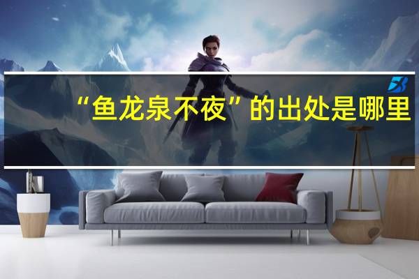 “鱼龙泉不夜”的出处是哪里