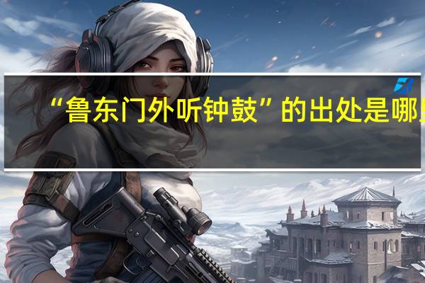 “鲁东门外听钟鼓”的出处是哪里