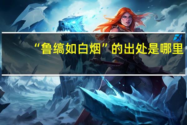 “鲁缟如白烟”的出处是哪里