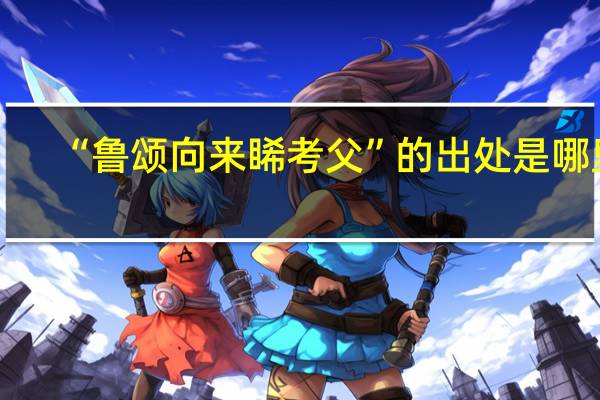 “鲁颂向来睎考父”的出处是哪里