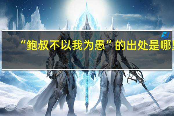 “鲍叔不以我为愚”的出处是哪里