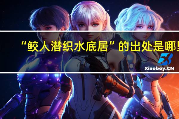 “鲛人潜织水底居”的出处是哪里