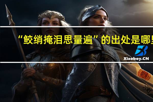 “鲛绡掩泪思量遍”的出处是哪里