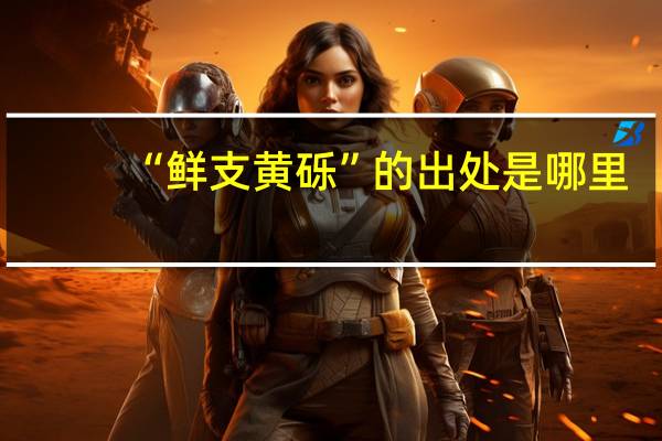 “鲜支黄砾”的出处是哪里