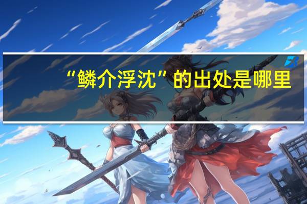 “鳞介浮沈”的出处是哪里