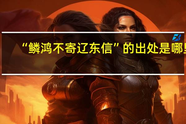 “鳞鸿不寄辽东信”的出处是哪里