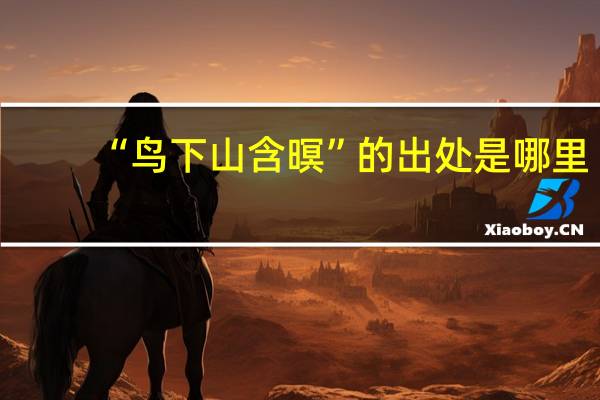 “鸟下山含暝”的出处是哪里