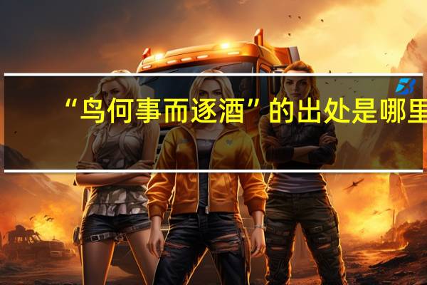 “鸟何事而逐酒”的出处是哪里