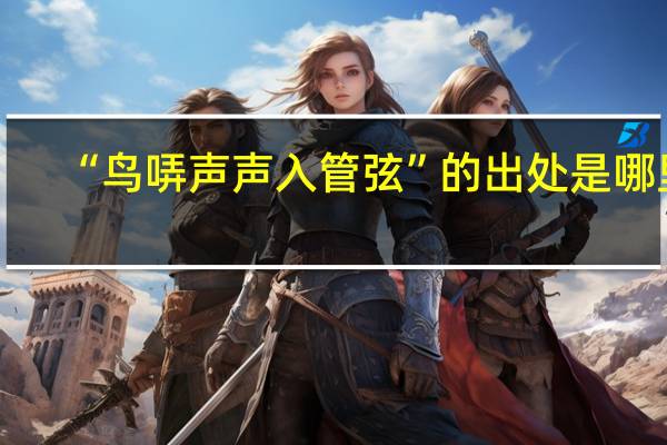 “鸟哢声声入管弦”的出处是哪里