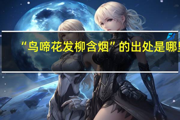 “鸟啼花发柳含烟”的出处是哪里