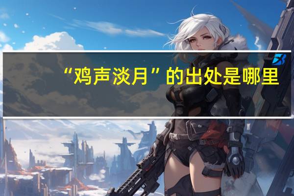 “鸡声淡月”的出处是哪里