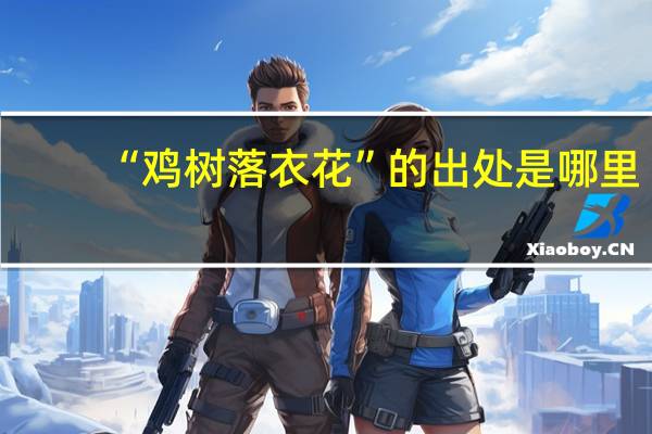 “鸡树落衣花”的出处是哪里