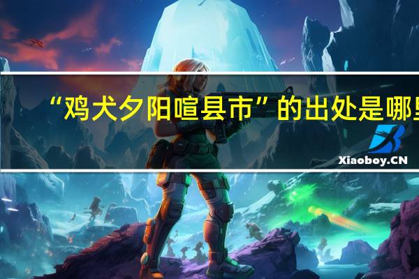 “鸡犬夕阳喧县市”的出处是哪里