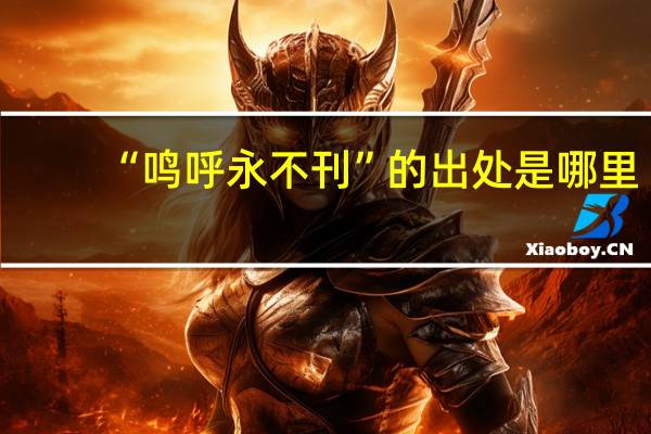 “鸣呼永不刊”的出处是哪里