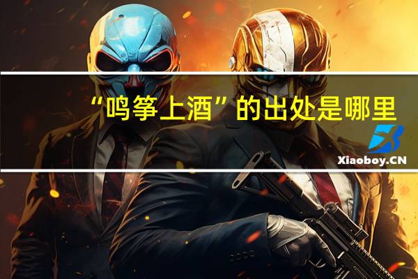 “鸣筝上酒”的出处是哪里