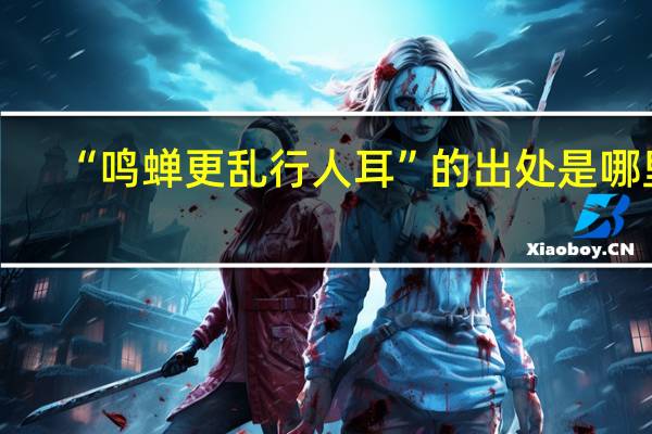 “鸣蝉更乱行人耳”的出处是哪里