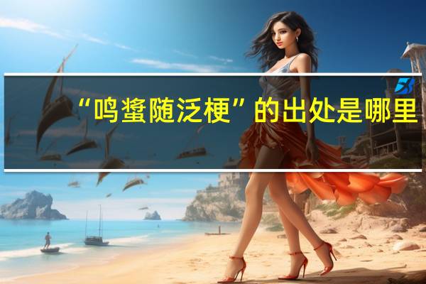 “鸣螀随泛梗”的出处是哪里