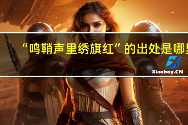 “鸣鞘声里绣旗红”的出处是哪里