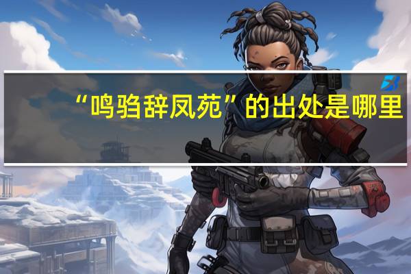 “鸣驺辞凤苑”的出处是哪里