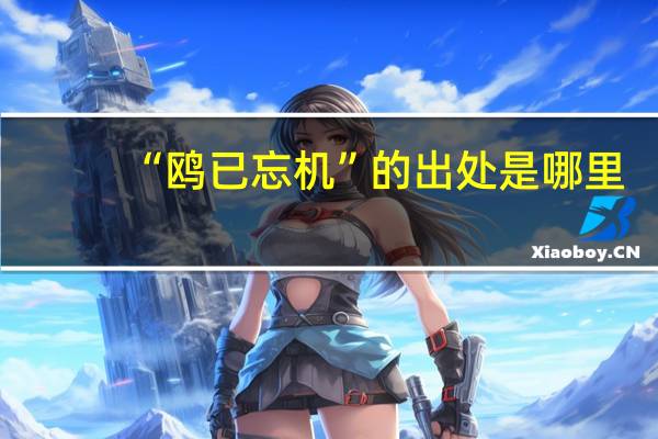 “鸥已忘机”的出处是哪里
