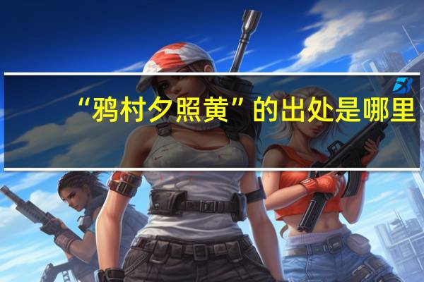 “鸦村夕照黄”的出处是哪里
