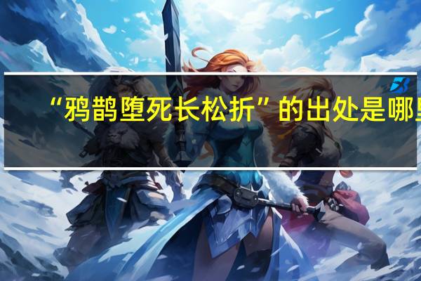 “鸦鹊堕死长松折”的出处是哪里