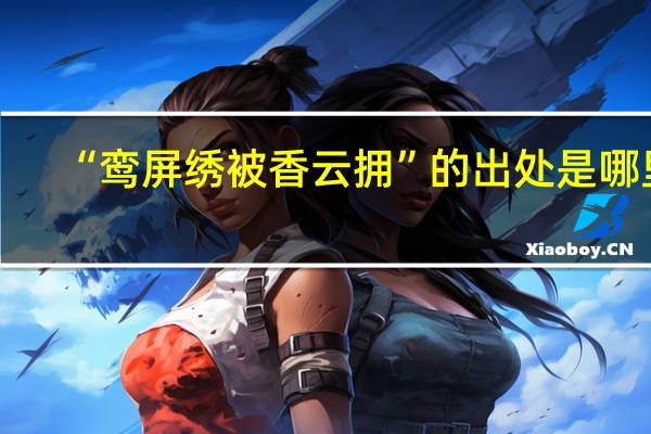 “鸾屏绣被香云拥”的出处是哪里