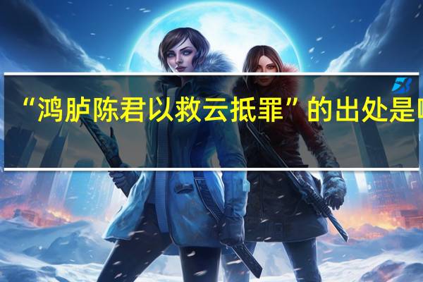 “鸿胪陈君以救云抵罪”的出处是哪里