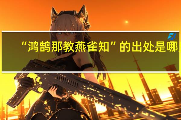 “鸿鹄那教燕雀知”的出处是哪里