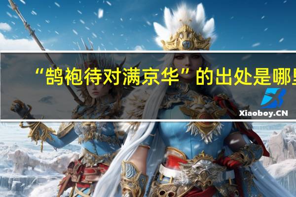 “鹄袍待对满京华”的出处是哪里