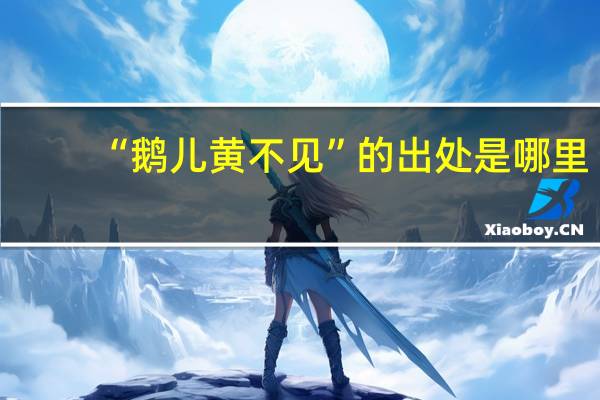 “鹅儿黄不见”的出处是哪里