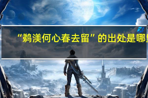 “鹈渼何心春去留”的出处是哪里