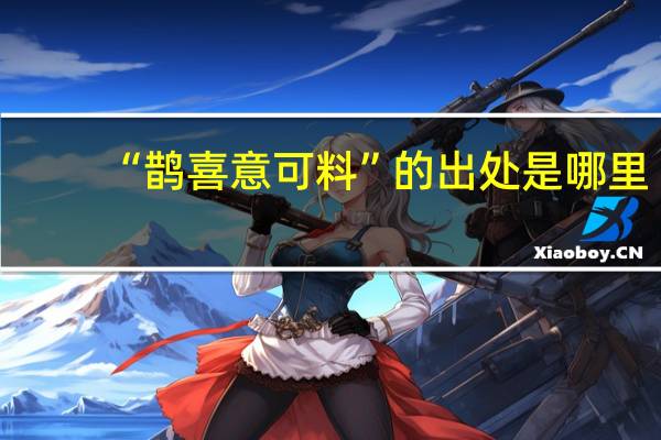 “鹊喜意可料”的出处是哪里