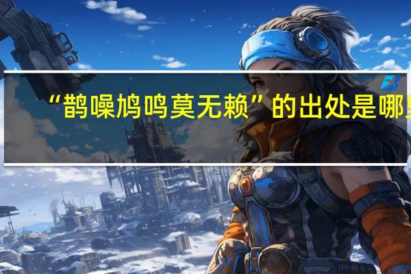 “鹊噪鸠鸣莫无赖”的出处是哪里