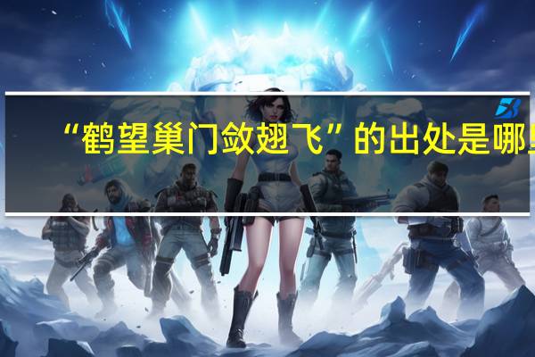 “鹤望巢门敛翅飞”的出处是哪里