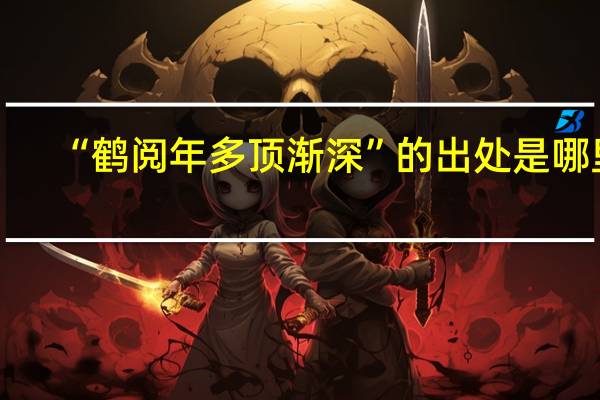 “鹤阅年多顶渐深”的出处是哪里