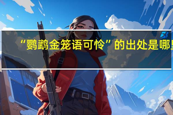 “鹦鹉金笼语可怜”的出处是哪里