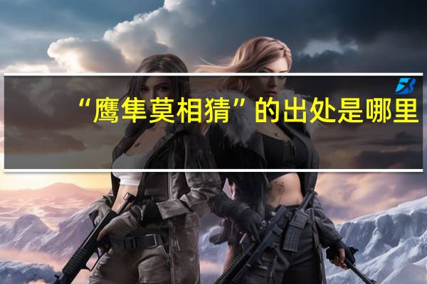 “鹰隼莫相猜”的出处是哪里