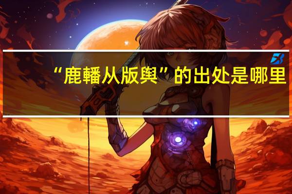 “鹿轓从版舆”的出处是哪里