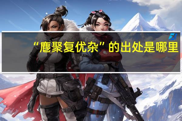 “麀聚复优杂”的出处是哪里