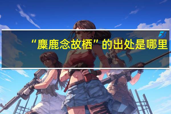 “麋鹿念故栖”的出处是哪里