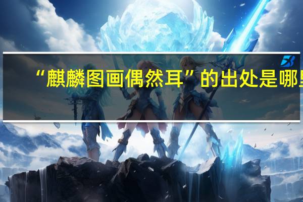 “麒麟图画偶然耳”的出处是哪里