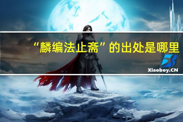“麟编法止斋”的出处是哪里